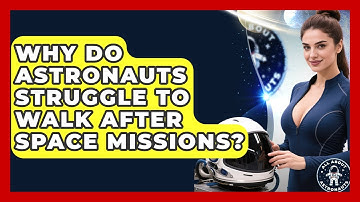 Why Do Astronauts Struggle To Walk After Space Missions? - All About Astronauts