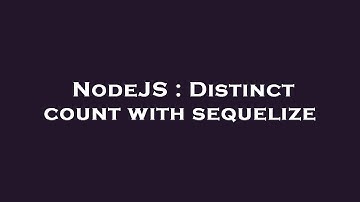 NodeJS : Distinct count with sequelize