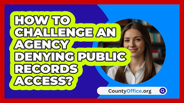 How To Challenge An Agency Denying Public Records Access? - CountyOffice.org