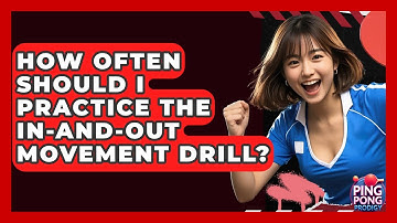 How Often Should I Practice The In-and-Out Movement Drill? - Ping Pong Prodigy