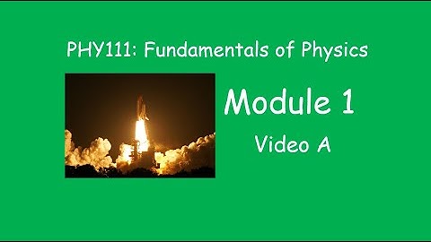 PHY 111 Module 1 Lecture Video A