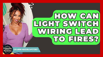 How Can Light Switch Wiring Lead To Fires? - Explaining Household Mysteries
