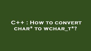 Celebrity C++ : How to convert char* to wchar_t*? Wealth