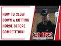 How to slow down a cutting horse before competition