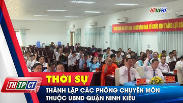 Thành lập các phòng chuyên môn thuộc UBND quận Ninh Kiều | Cần Thơ TV