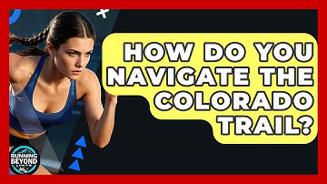 How Do You Navigate The Colorado Trail? - Running Beyond Limits