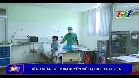 Bệnh nhân ghép tim xuyên Việt tại Huế xuất viện