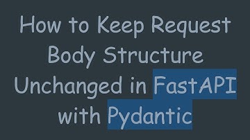 How to Keep Request Body Structure Unchanged in FastAPI with Pydantic