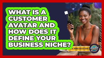 What Is A Customer Avatar And How Does It Define Your Business Niche? - Digital Nomad Success Guide