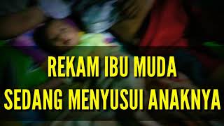 SENGAJA REKAM IBU MUDA SEDANG MENYUSUI ANAK DARI ORANG INI..