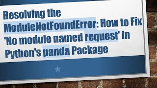 Resolving the ModuleNotFoundError: How to Fix 'No module named request' in Python's panda Package