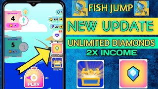 FISH JUMP APP NEW UPDATE || UNLIMITED DIAMONDS|| 2X INCOME