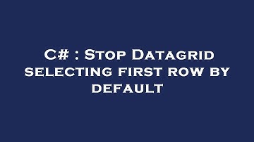C# : Stop Datagrid selecting first row by default