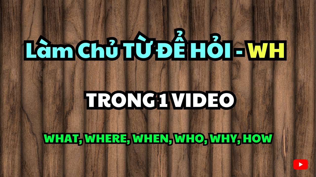 Từ để hỏi trong tiếng Anh: Học 1 lần dùng cả đời (Dành cho người lớn tuổi mất gốc)