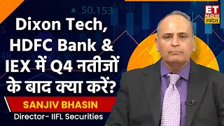 Sanjiv Bhasin से जानिए Dixon Tech, LIC Housing Fin, HDFC Bank & IEX में Q4 नतीजों के बाद क्या करें?