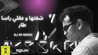 شفتها و عقلي راسا طار - ديجي ام وان - ريمكس - DJ M1 REMIX