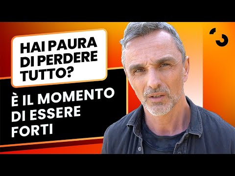 Hai paura di perdere tutto? È il momento di essere forti! | Filippo Ongaro