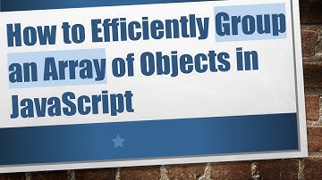 How to Efficiently Group an Array of Objects in JavaScript