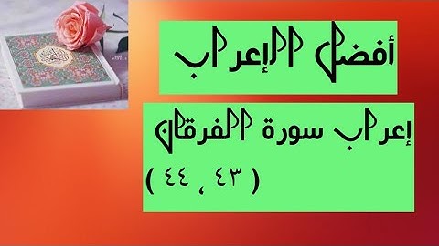 إعراب آية( ٤٣ ، ٤٤ ) من سورة الفرقان  .