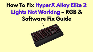 How To Fix HyperX Alloy Elite 2 Lights Not Working – RGB & Software Fix Guide
