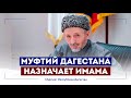 МУФТИЙ ДАГЕСТАНА НАЗНАЧАЕТ ИМАМА