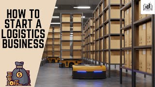 How to Start a Logistics Business | Step by Step Guide