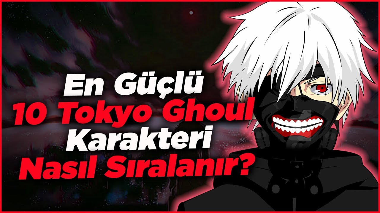 En Güçlü 10 Tokyo Ghoul Karakteri - Tokyo Ghoul Güç Sıralaması