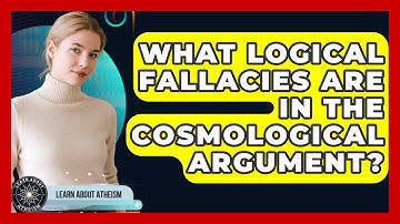 What Logical Fallacies Are In The Cosmological Argument? - Learn About Atheism