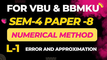 SEM-4  PAPER-8 LECTURE-1 , NUMERICAL METHOD, ERROR AND APPROXIMATION  FOR VBU  BBMKU