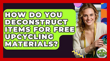 How Do You Deconstruct Items For Free Upcycling Materials? - The Upcycle Lab