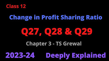 Change in Profit Sharing Ratio | Q27, Q28 & Q29 | Chapter 3 | TS Grewal | Solutions