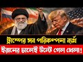 ট্রাম্পের সব পরিকল্পনা ব্যর্থ | ইরানের চালেই উল্টে গেল খেলা | International Focus BD