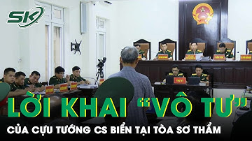 Lời Khai “Vô Tư” Của Cựu Tướng Cảnh Sát Biển Tham Ô 50 Tỷ Tại Phiên Tòa Sơ Thẩm | SKĐS