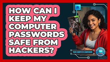 How Can I Keep My Computer Passwords Safe From Hackers? - Your Computer Companion