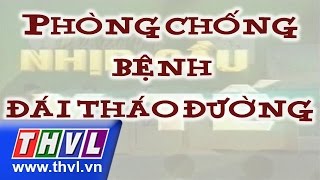 THVL | Nhịp cầu y tế - Kỳ 133: Phòng chống bệnh Đái tháo đường