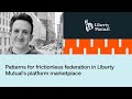Patterns for frictionless federation in Liberty Mutual's platform marketplace
