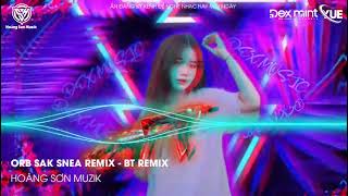 ORB SAK SNEA REMIX (BT REMIX) - NHẠC HOT TIKTOK 2022