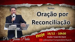 "Oracao por Reconciliacao" - Pr. Jonas Pinho - Brazilian Temple - 16 de Dezembro 2023
