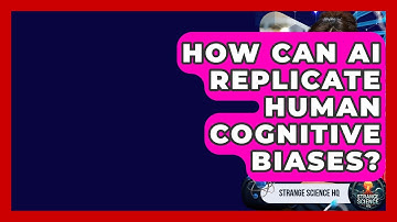 How Can AI Replicate Human Cognitive Biases? - Strange Science HQ