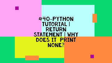 #40-PYTHON TUTORIAL | RETURN STATEMENT | WHY DOES IT  PRINT NONE?