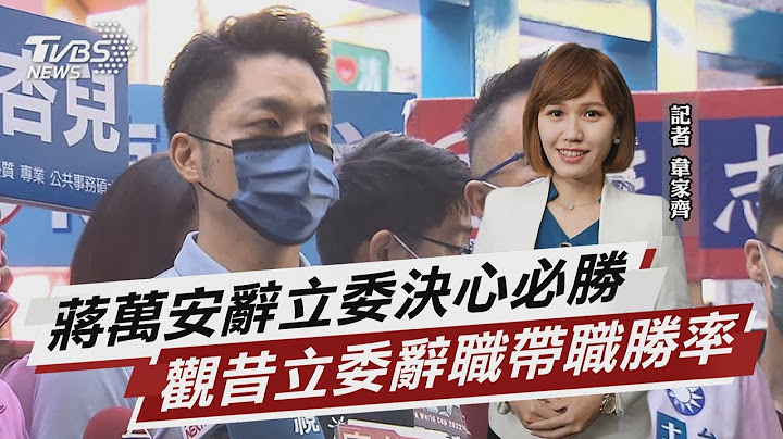蒋万安辞立委决心必胜 观辞职带职的胜率【TVBS说新闻】202211111 - 天天要闻