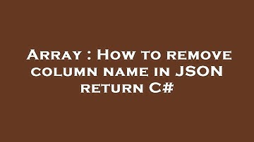Array : How to remove column name in JSON return C#
