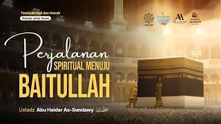Perjalanan Spiritual Menuju Baitullah - Ustadz Abu Haidar As-Sundawy حفظه الله
