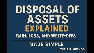 Disposal of Assets Explained: Gain, Loss, and Write-Offs Made Simple | The A.P. Method