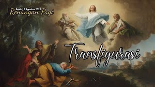 TRANSFIGURASI - RENUNGAN PAGI - LUKAS 9 : 28b-36