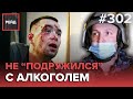 МУЖЧИНА В КРОВИ ЛОМИЛСЯ К СОСЕДЯМ | РАСПИТИЕ АЛКОГОЛЯ | ДЕВУШЕК ПОЙМАЛИ С ШАМПАНСКИМ - РЕЙД 302