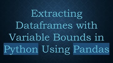 Extracting Dataframes with Variable Bounds in Python Using Pandas