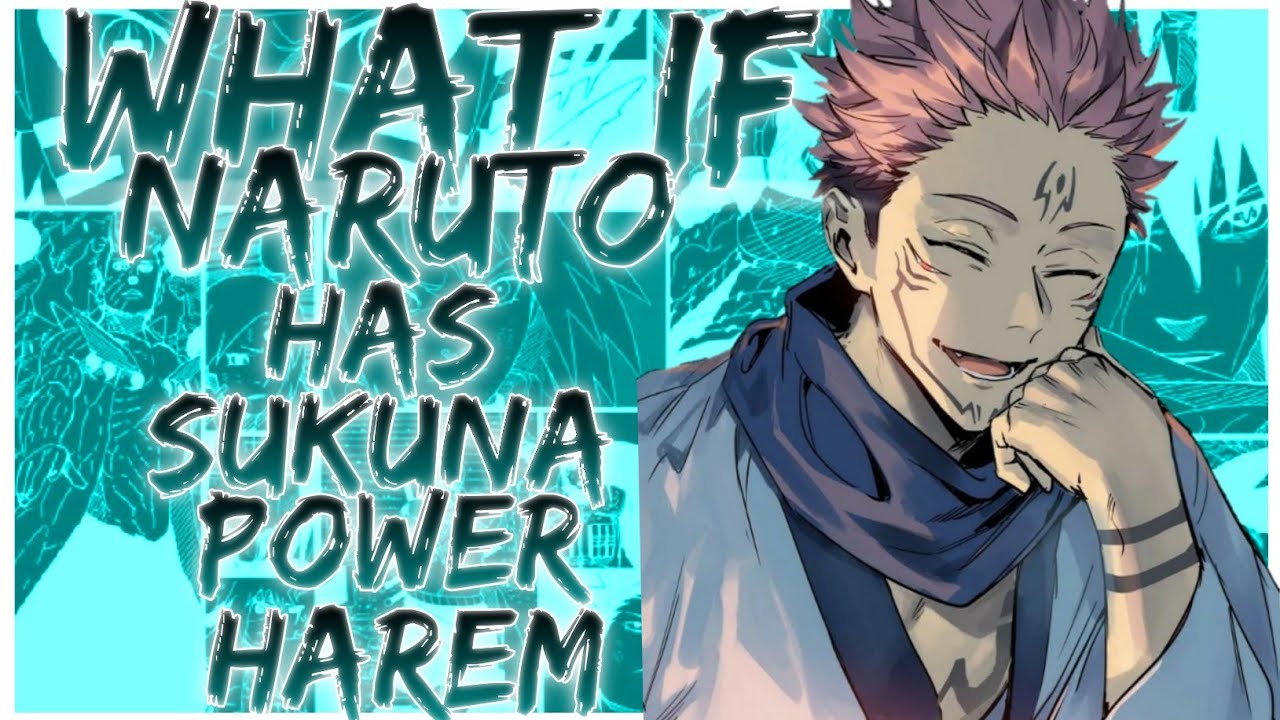 what if naruto has sukuna power harem