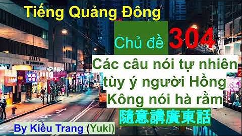 [15 câu  thực dụng] #tiếngQuảng Đông , nói tự nhiên tùy ý , dễ lắm luôn(chủ đề 304)