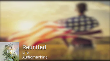 Audiomachine - Reunited (Life)